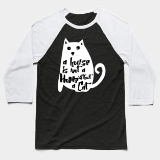 A house is not a home without a cat Baseball T-Shirt